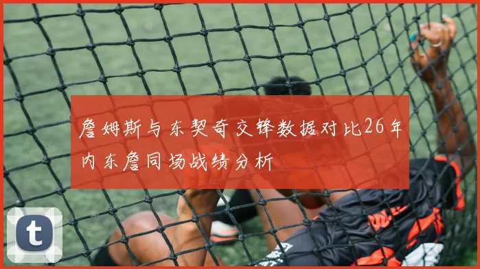 詹姆斯与东契奇交锋数据对比26年内东詹同场战绩分析